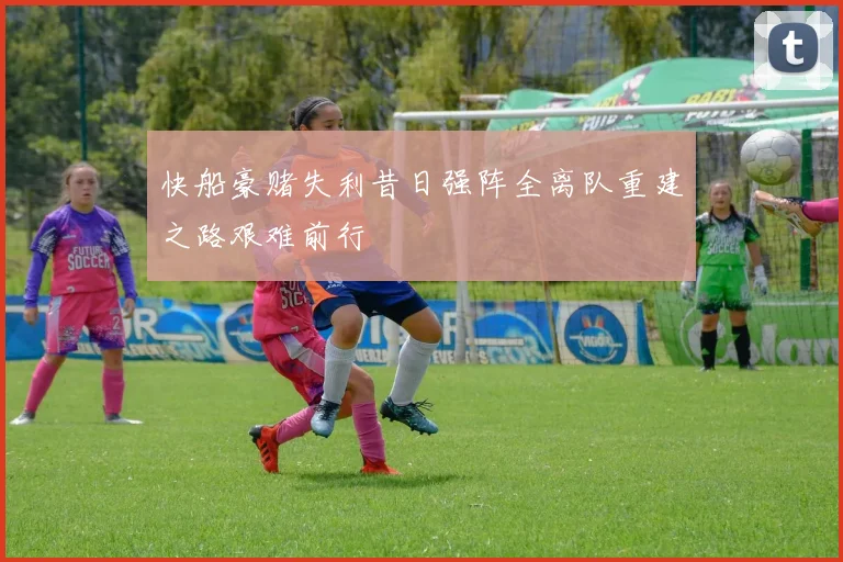 快船豪赌失利昔日强阵全离队重建之路艰难前行