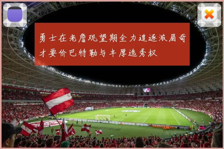 勇士在老詹观望期全力追逐浓眉奇才要价巴特勒与丰厚选秀权